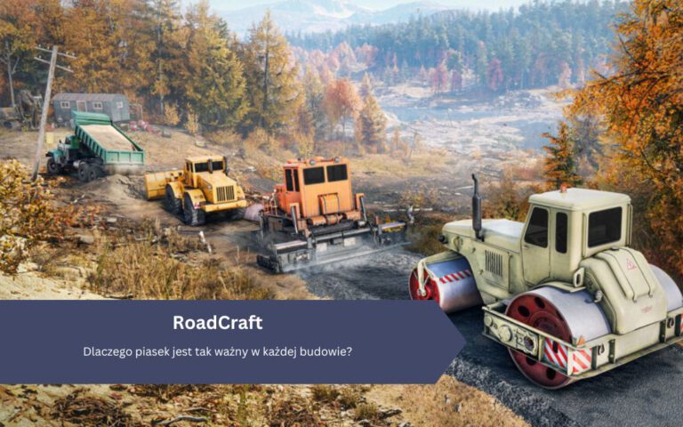 RoadCraft: Dlaczego piasek jest tak ważny w każdej budowie?