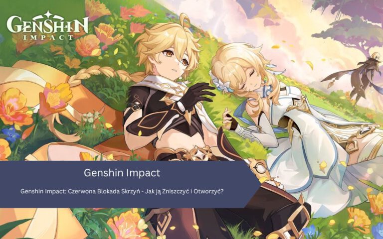 Genshin Impact: Czerwona Blokada Skrzyń – Jak ją Zniszczyć i Otworzyć?