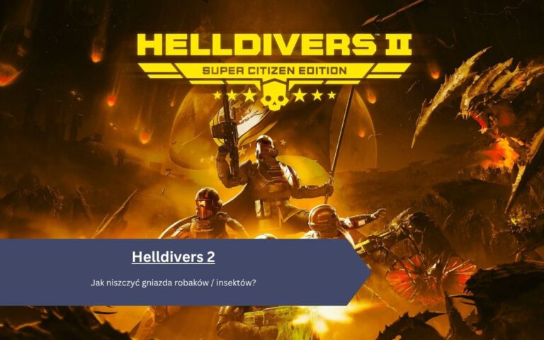 Helldivers 2: Jak niszczyć gniazda robaków / insektów?