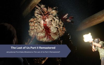 Jak pokonać Purchlaka (Bloatera) w The Last of Us Part II Remastered?