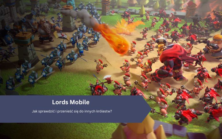 Lords Mobile: Jak sprawdzić i przenieść się do innych królestw?