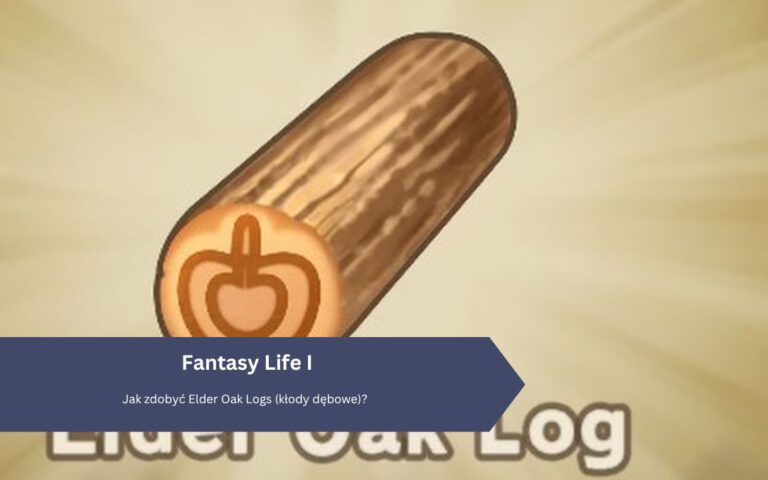Fantasy Life i: Jak zdobyć Elder Oak Logs (kłody dębowe)?
