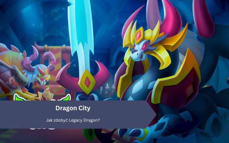 Dragon City: Jak zdobyć Legacy Dragon?