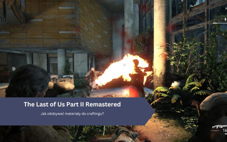 The Last of Us Part II Remastered: Jak zdobywać materiały do craftingu?