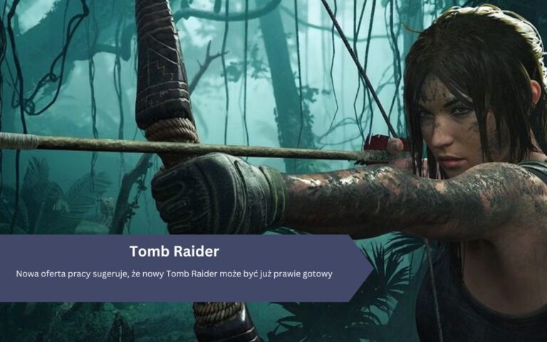 Nowa oferta pracy sugeruje, że nowy Tomb Raider może być już prawie gotowy