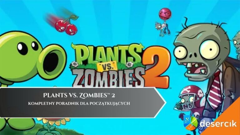 Plants vs. Zombies™ 2 – kompletny poradnik dla początkujących