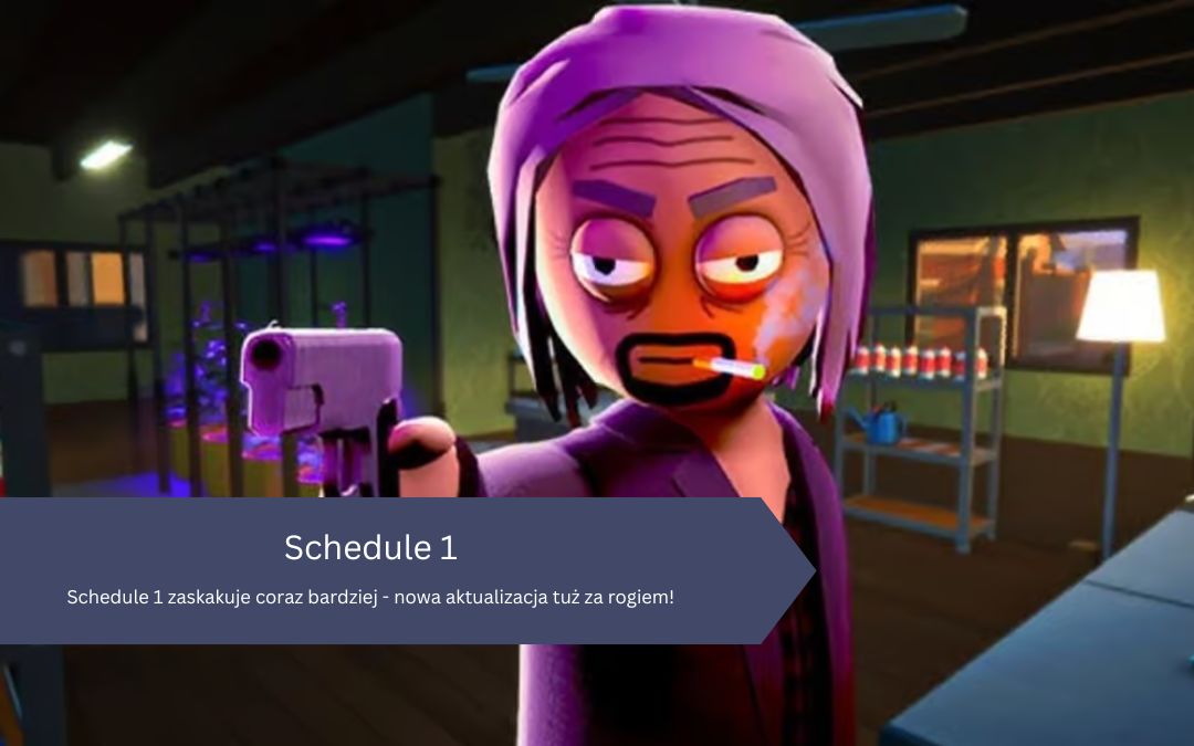 Schedule 1 zaskakuje coraz bardziej – nowa aktualizacja tuż za rogiem!