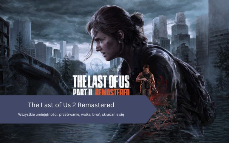 The Last of Us 2 Remastered – Wszystkie umiejętności: przetrwanie, walka, broń, skradanie się