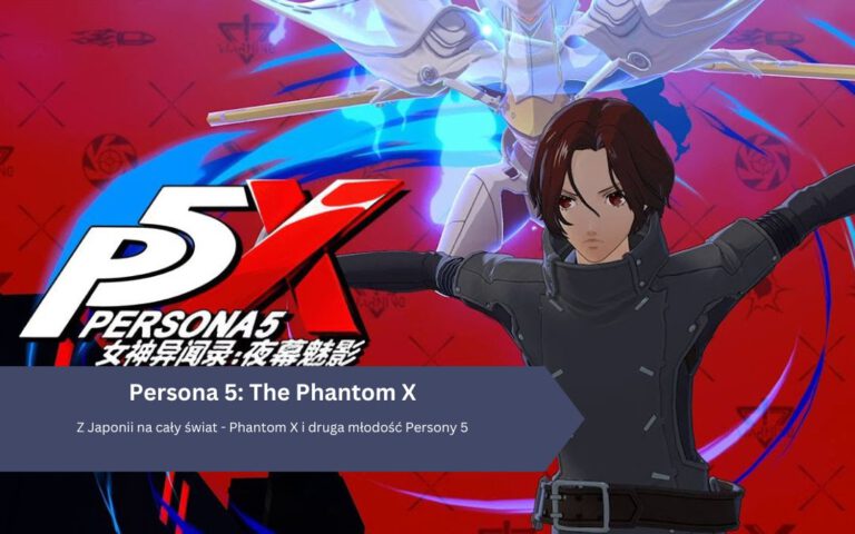 Z Japonii na cały świat – Phantom X i druga młodość Persony 5