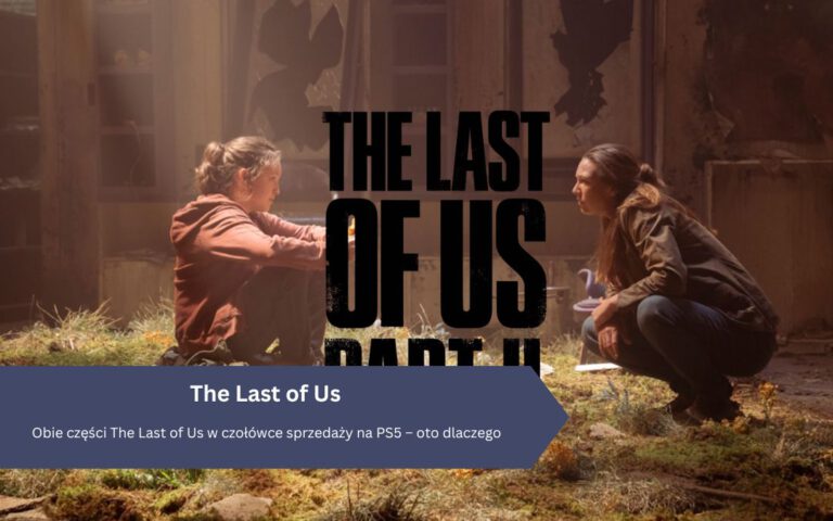 Obie części The Last of Us w czołówce sprzedaży na PS5 – oto dlaczego