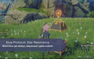 Blue Protocol: Star Resonance – Wind Core: jak zdobyć, aktywować i gdzie znaleźć
