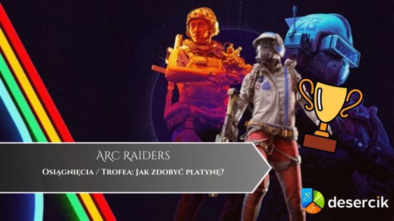 ARC Raiders – Osiągnięcia / Trofea: Jak zdobyć platynę?