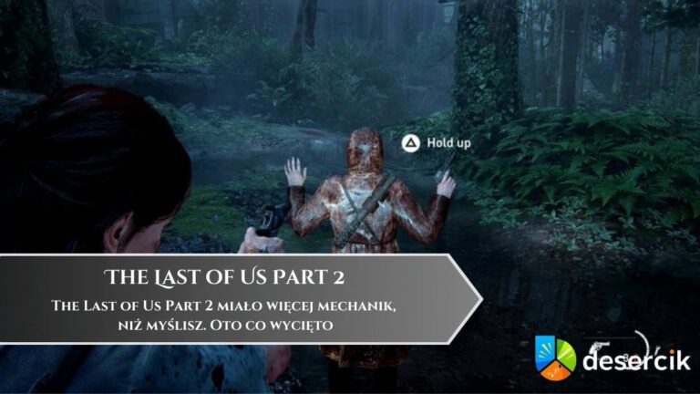 The Last of Us Part 2 miało więcej mechanik, niż myślisz. Oto co wycięto