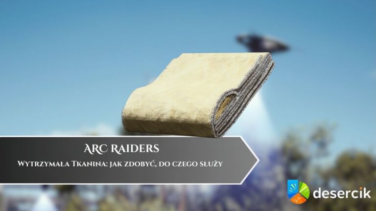 ARC Raiders – Wytrzymała Tkanina: jak zdobyć, do czego służy