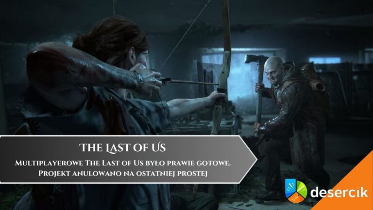 Multiplayerowe The Last of Us było prawie gotowe. Projekt anulowano na ostatniej prostej