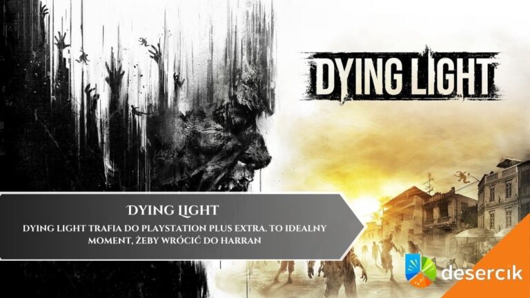 Dying Light trafia do PlayStation Plus Extra. To idealny moment, żeby wr&oacute;cić do Harran