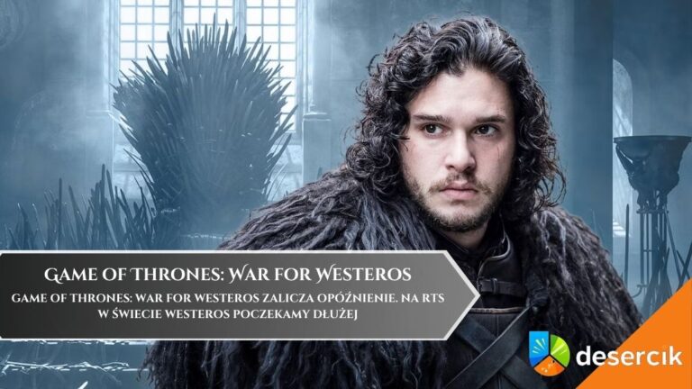 Game of Thrones: War for Westeros zalicza op&oacute;źnienie. Na RTS w świecie Westeros poczekamy dłużej
